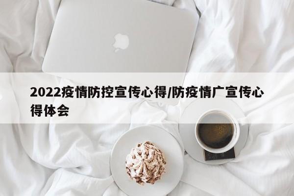 2022疫情防控宣传心得/防疫情广宣传心得体会