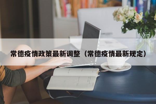 常德疫情政策最新调整（常德疫情最新规定）