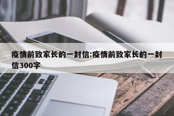 疫情前致家长的一封信:疫情前致家长的一封信300字