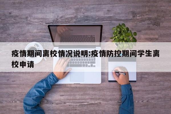 疫情期间离校情况说明:疫情防控期间学生离校申请