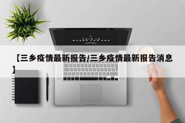 【三乡疫情最新报告/三乡疫情最新报告消息】