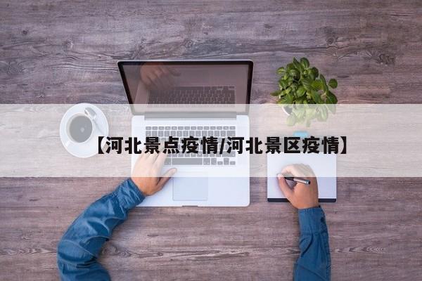 【河北景点疫情/河北景区疫情】