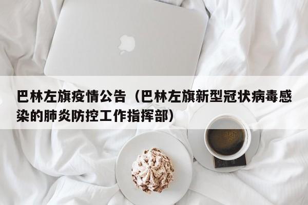 巴林左旗疫情公告（巴林左旗新型冠状病毒感染的肺炎防控工作指挥部）