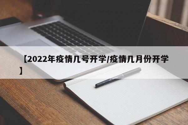 【2022年疫情几号开学/疫情几月份开学】